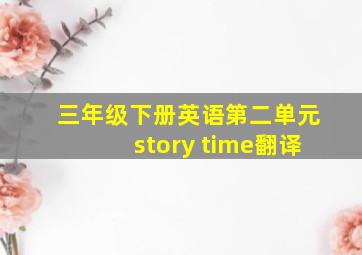 三年级下册英语第二单元story time翻译